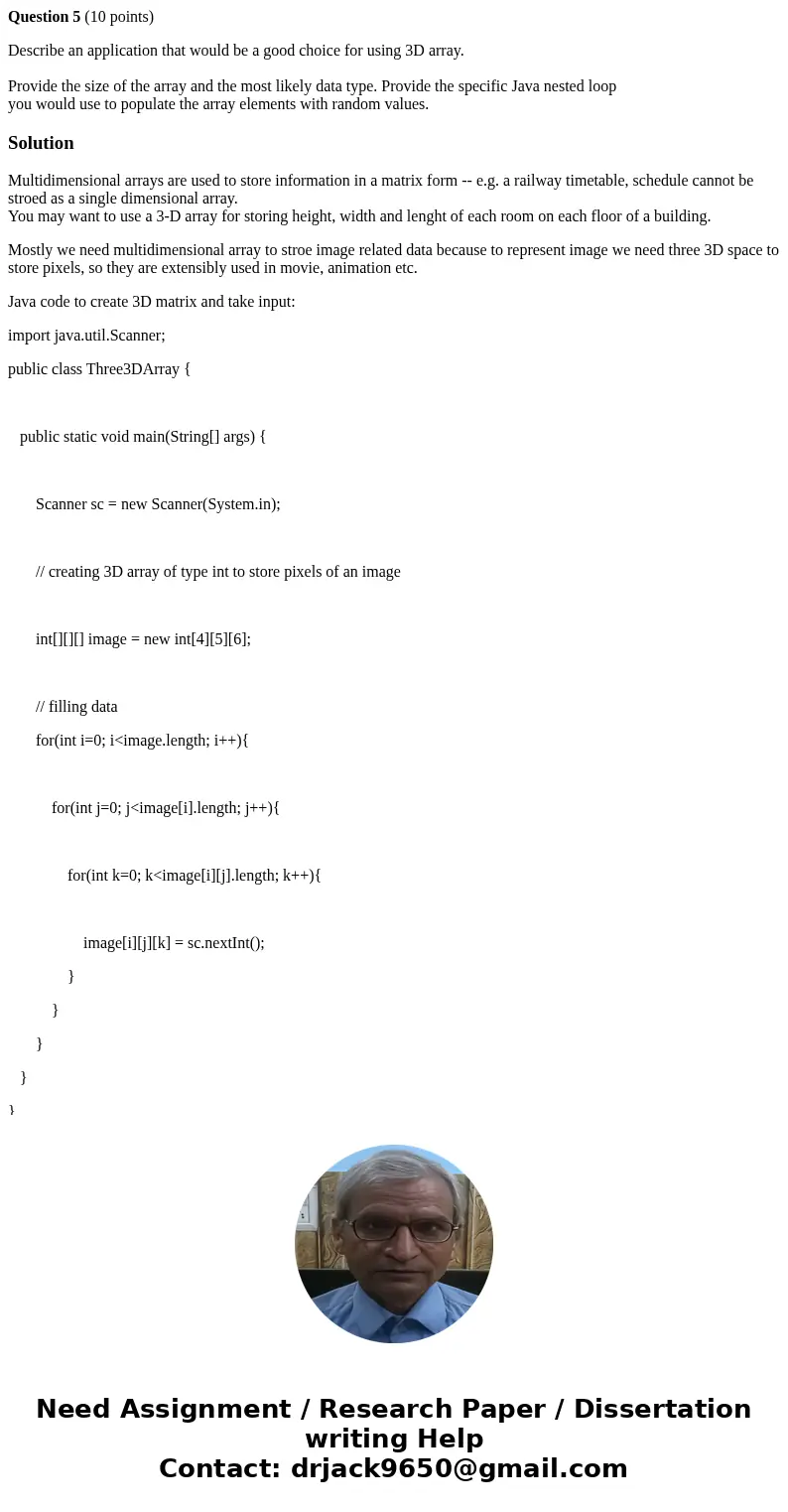 Question 5 (10 points) Describe an application that would be a good choice for using 3D array. Provide the size of the array and the most likely data type. Prov Question 5 (10 points) Describe an application that would be a good choice for using 3D array. Provide the size of the array and the most likely data type. Prov