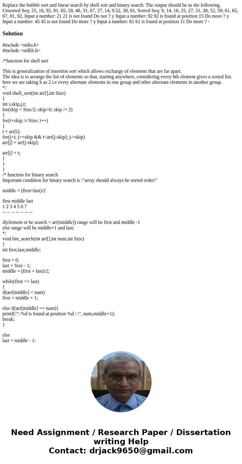 Replace the bubble sort and linear search by shell sort and binary search. The output should be as the following. Unsorted Seq: 25, 16, 92, 81, 65, 59, 48, 31,  Replace the bubble sort and linear search by shell sort and binary search. The output should be as the following. Unsorted Seq: 25, 16, 92, 81, 65, 59, 48, 31,