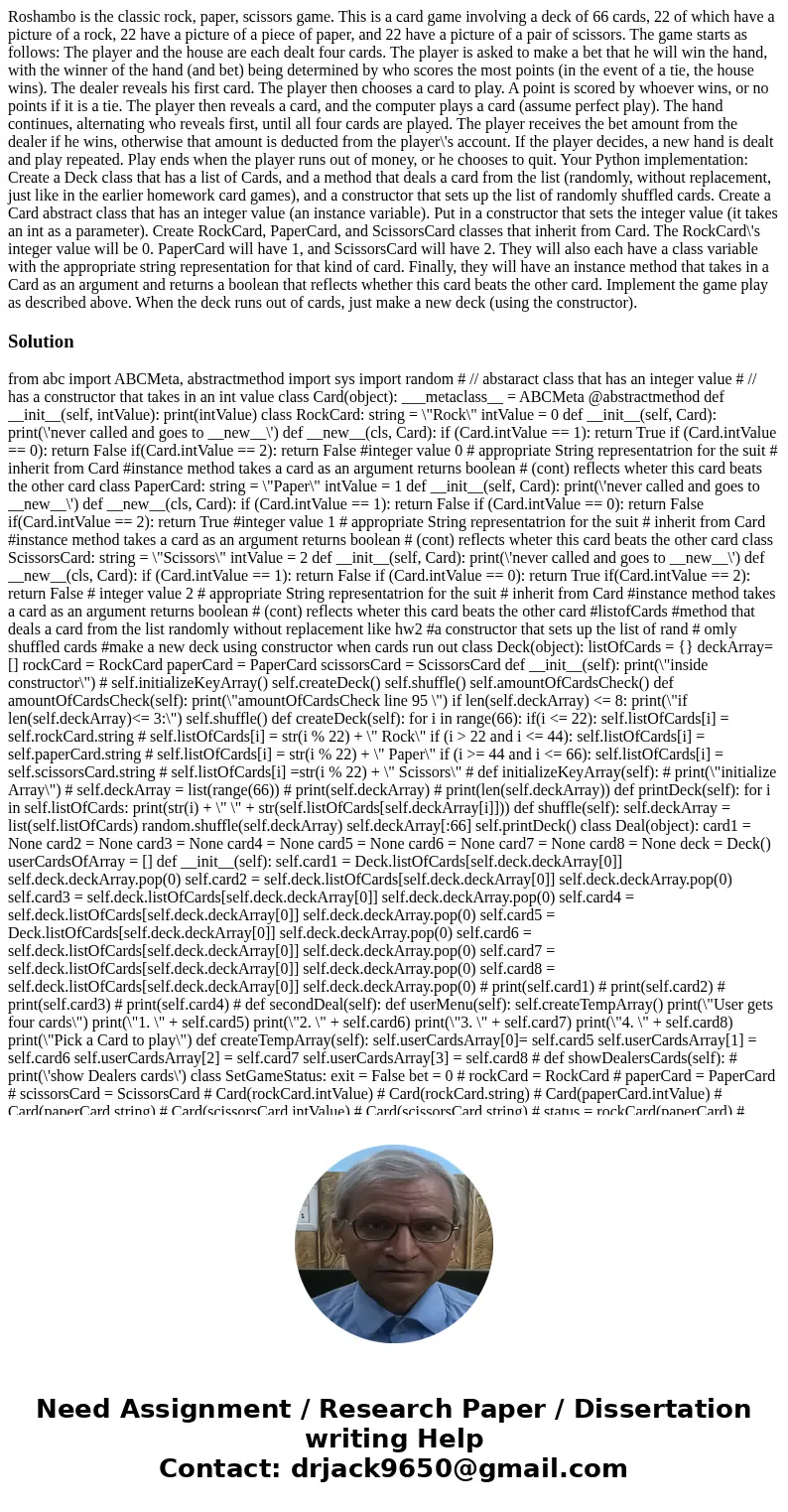 Roshambo is the classic rock, paper, scissors game. This is a card game involving a deck of 66 cards, 22 of which have a picture of a rock, 22 have a picture o  Roshambo is the classic rock, paper, scissors game. This is a card game involving a deck of 66 cards, 22 of which have a picture of a rock, 22 have a picture o