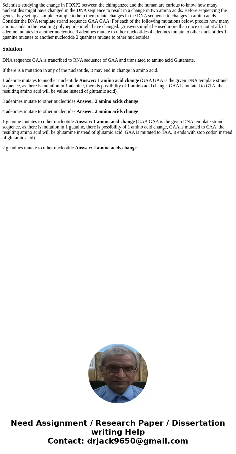  Scientists studying the change in FOXP2 between the chimpanzee and the human are curious to know how many nucleotides might have changed in the DNA sequence to
