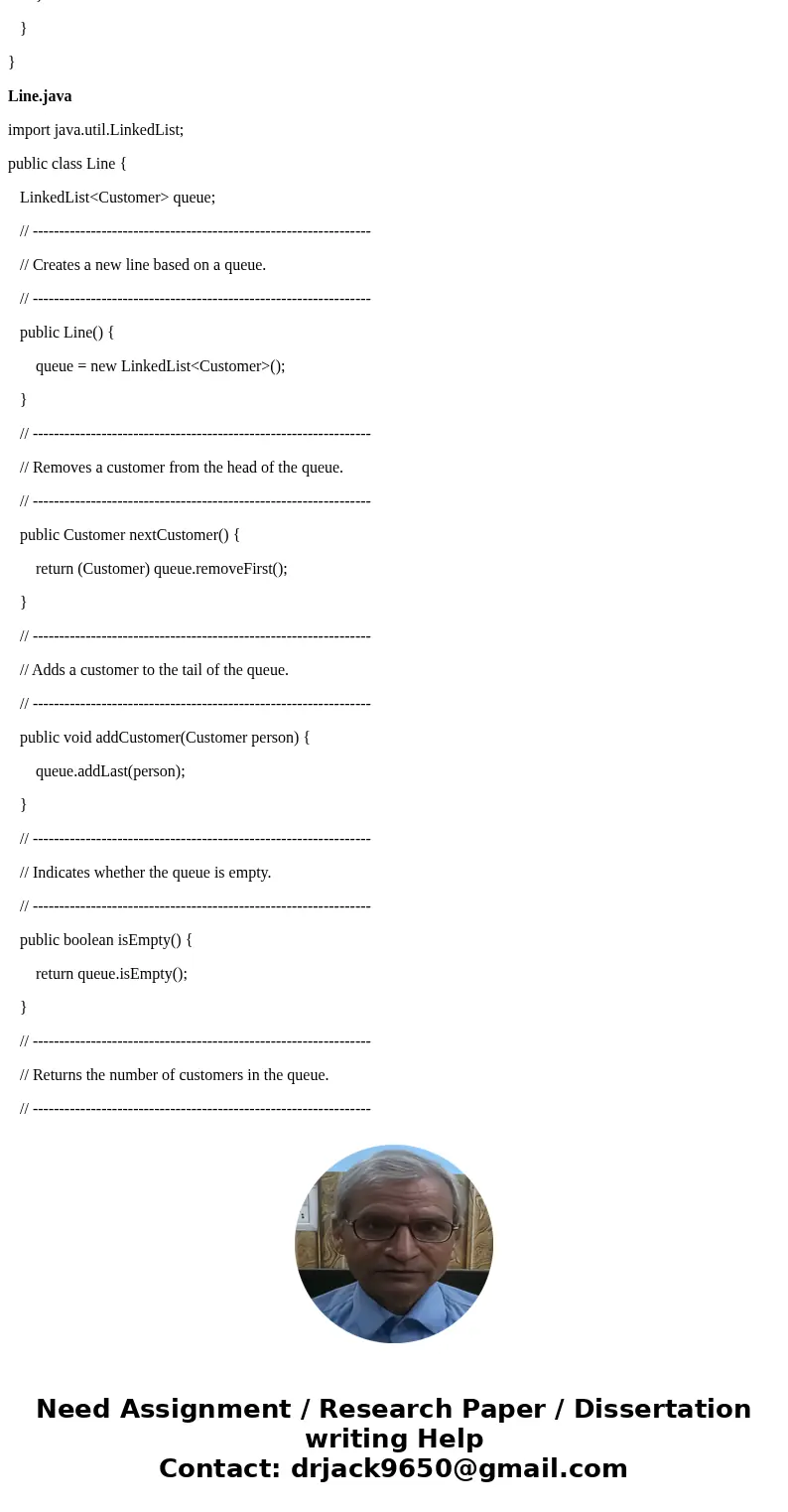 Simple simulation (2 points) Use java.util.LinkedList to create a system to simulate customers being served at the bank.Assume there is only one service line at Simple simulation (2 points) Use java.util.LinkedList to create a system to simulate customers being served at the bank.Assume there is only one service line at