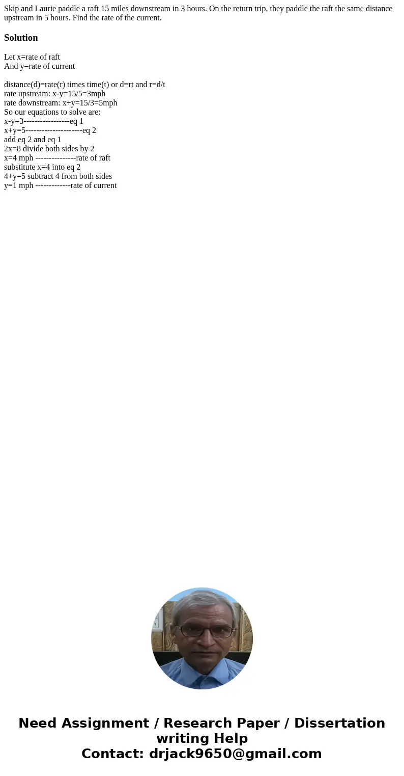 Skip and Laurie paddle a raft 15 miles downstream in 3 hours. On the return trip, they paddle the raft the same distance upstream in 5 hours. Find the rate of t Skip and Laurie paddle a raft 15 miles downstream in 3 hours. On the return trip, they paddle the raft the same distance upstream in 5 hours. Find the rate of t