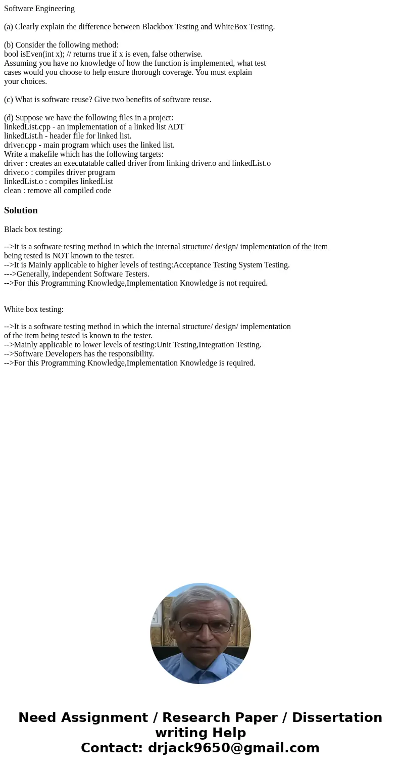Software Engineering (a) Clearly explain the difference between Blackbox Testing and WhiteBox Testing. (b) Consider the following method: bool isEven(int x); // Software Engineering (a) Clearly explain the difference between Blackbox Testing and WhiteBox Testing. (b) Consider the following method: bool isEven(int x); //