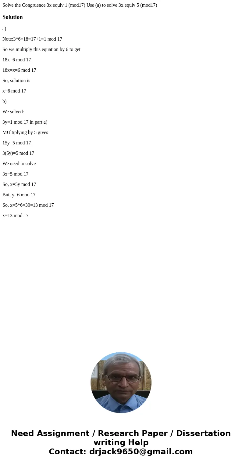Solve the Congruence 3x equiv 1 (mod17) Use (a) to solve 3x equiv 5 (mod17)Solutiona) Note:3*6=18=17+1=1 mod 17 So we multiply this equation by 6 to get 18x=6   Solve the Congruence 3x equiv 1 (mod17) Use (a) to solve 3x equiv 5 (mod17)Solutiona) Note:3*6=18=17+1=1 mod 17 So we multiply this equation by 6 to get 18x=6