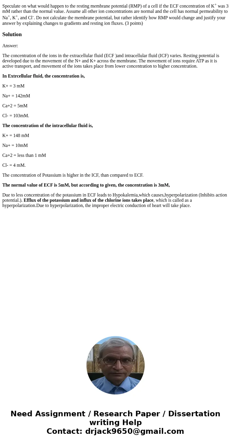 Speculate on what would happen to the resting membrane potential (RMP) of a cell if the ECF concentration of K+ was 3 mM rather than the normal value. Assume al Speculate on what would happen to the resting membrane potential (RMP) of a cell if the ECF concentration of K+ was 3 mM rather than the normal value. Assume al