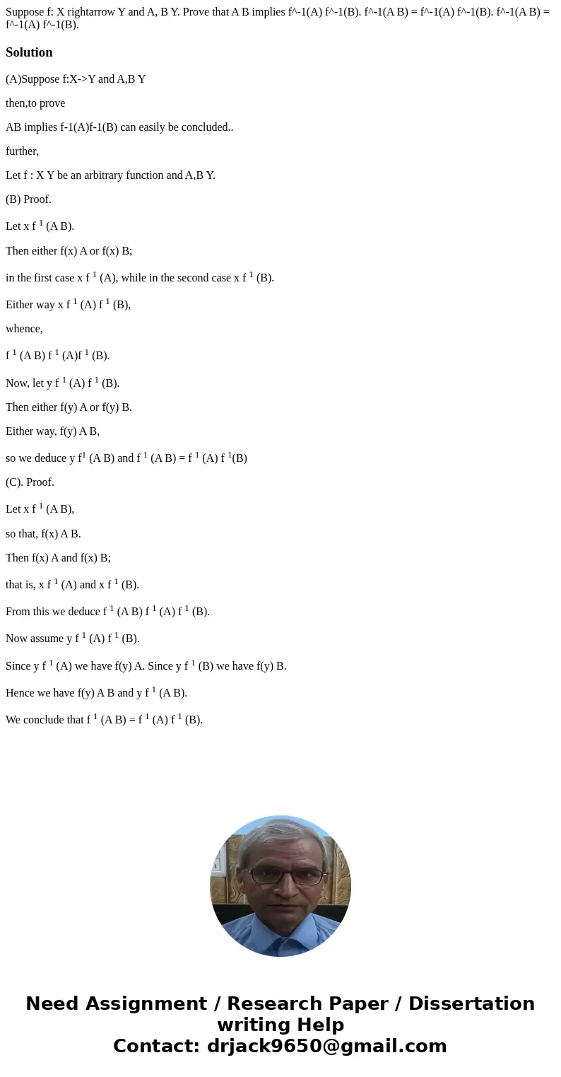 Suppose f: X rightarrow Y and A, B Y. Prove that A B implies f^-1(A) f^-1(B). f^-1(A B) = f^-1(A) f^-1(B). f^-1(A B) = f^-1(A) f^-1(B).Solution(A)Suppose f:X-&  Suppose f: X rightarrow Y and A, B Y. Prove that A B implies f^-1(A) f^-1(B). f^-1(A B) = f^-1(A) f^-1(B). f^-1(A B) = f^-1(A) f^-1(B).Solution(A)Suppose f:X-&
