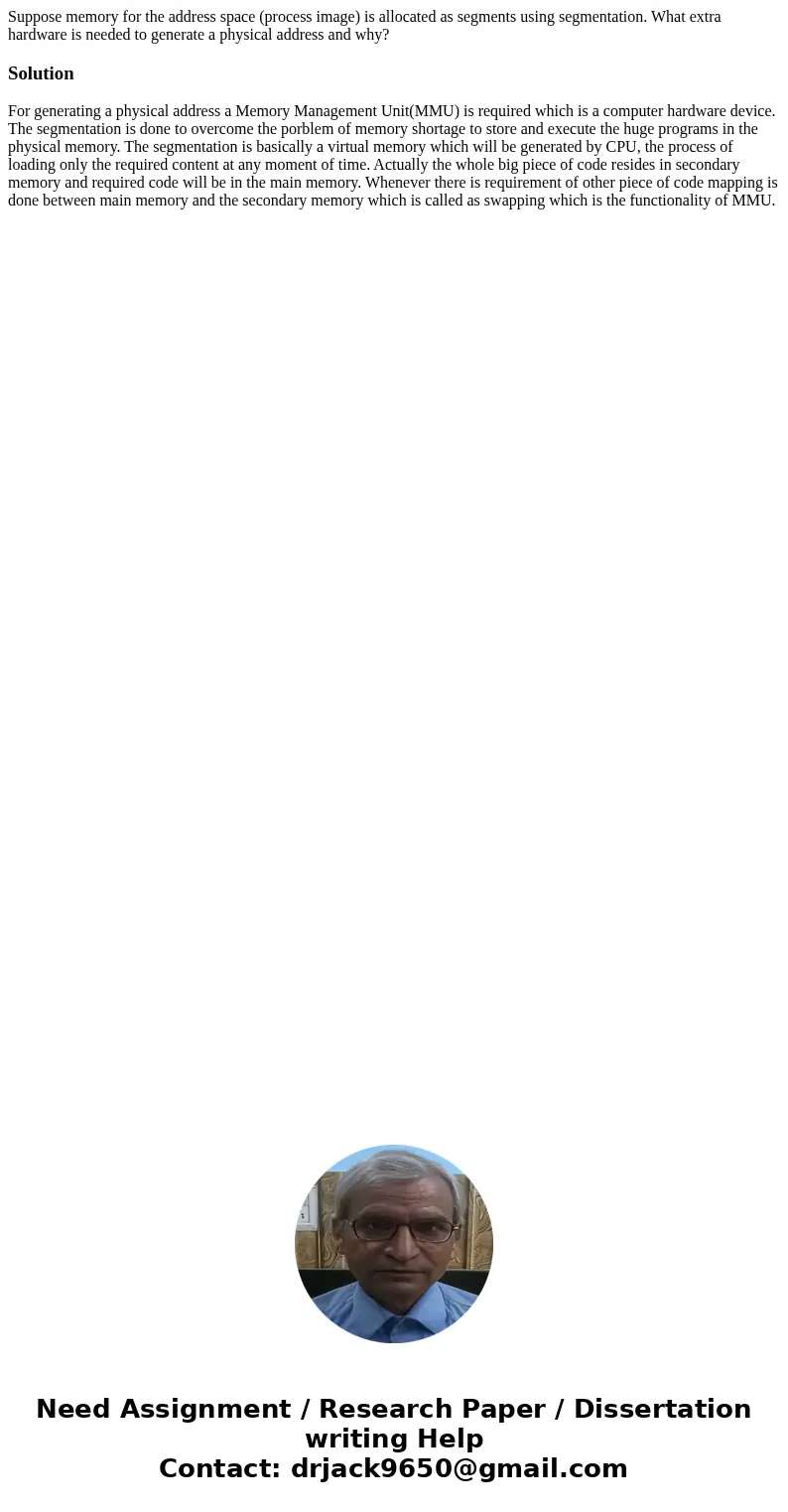 Suppose memory for the address space (process image) is allocated as segments using segmentation. What extra hardware is needed to generate a physical address a Suppose memory for the address space (process image) is allocated as segments using segmentation. What extra hardware is needed to generate a physical address a