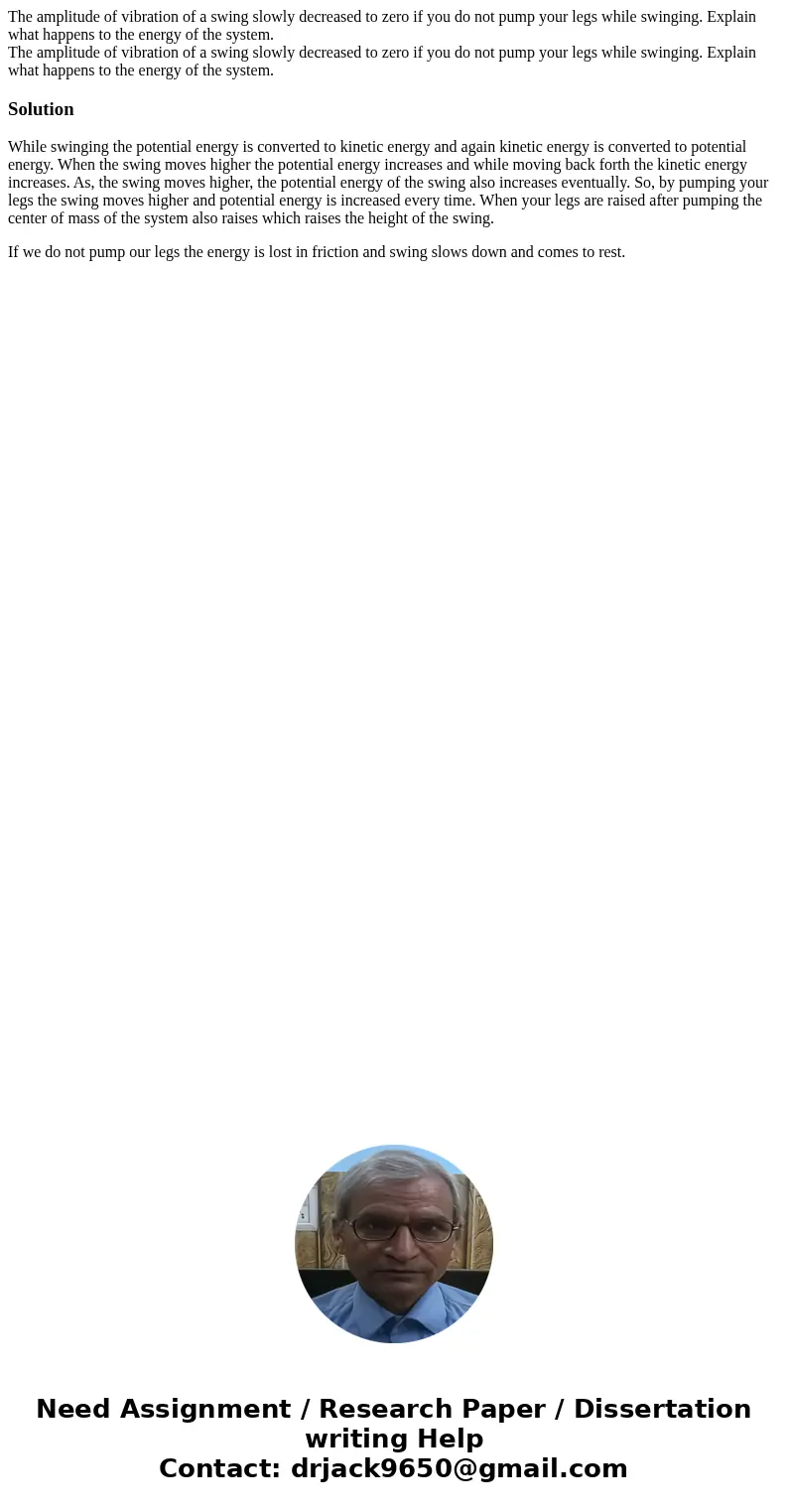 The amplitude of vibration of a swing slowly decreased to zero if you do not pump your legs while swinging. Explain what happens to the energy of the system. Th The amplitude of vibration of a swing slowly decreased to zero if you do not pump your legs while swinging. Explain what happens to the energy of the system. Th