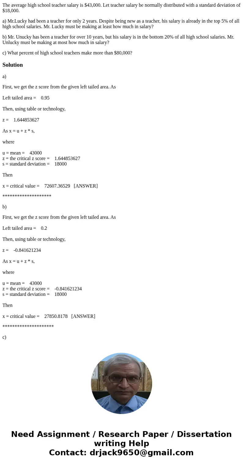 The average high school teacher salary is $43,000. Let teacher salary be normally distributed with a standard deviation of $18,000. a) Mr.Lucky had been a teach The average high school teacher salary is $43,000. Let teacher salary be normally distributed with a standard deviation of $18,000. a) Mr.Lucky had been a teach