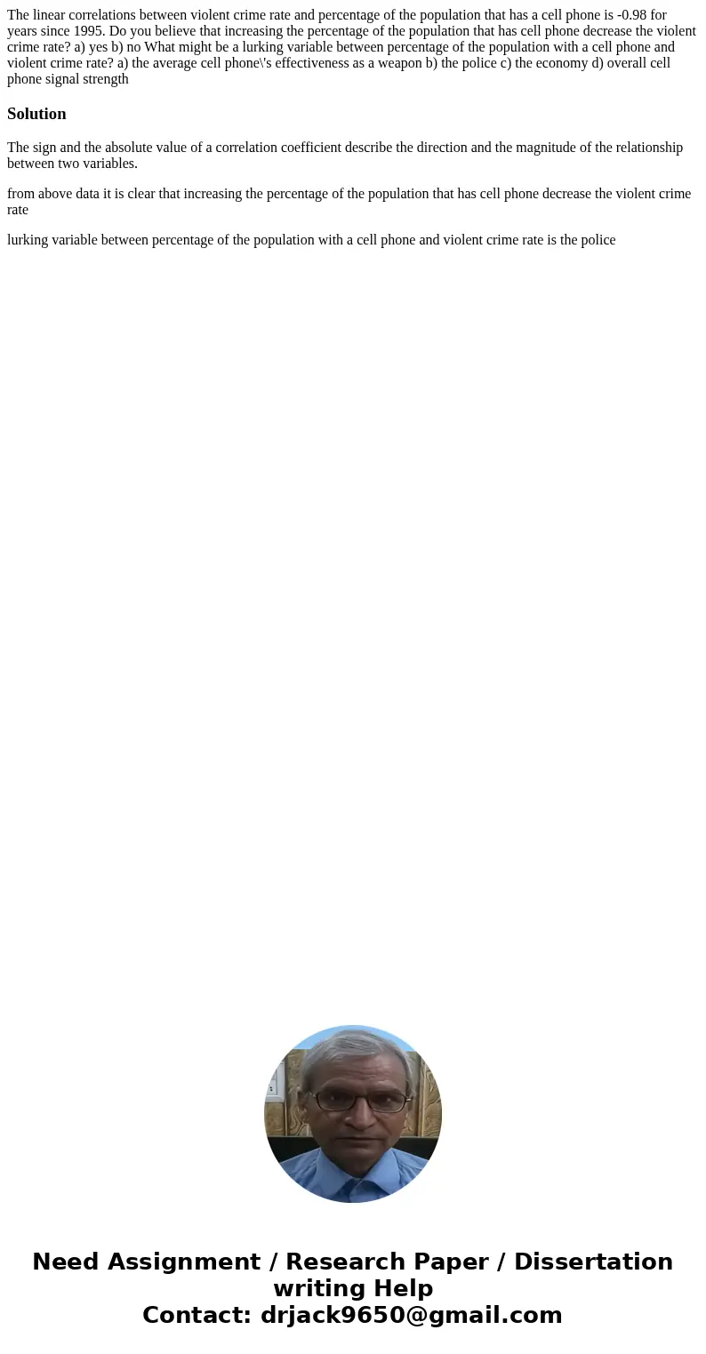The linear correlations between violent crime rate and percentage of the population that has a cell phone is -0.98 for years since 1995. Do you believe that inc The linear correlations between violent crime rate and percentage of the population that has a cell phone is -0.98 for years since 1995. Do you believe that inc