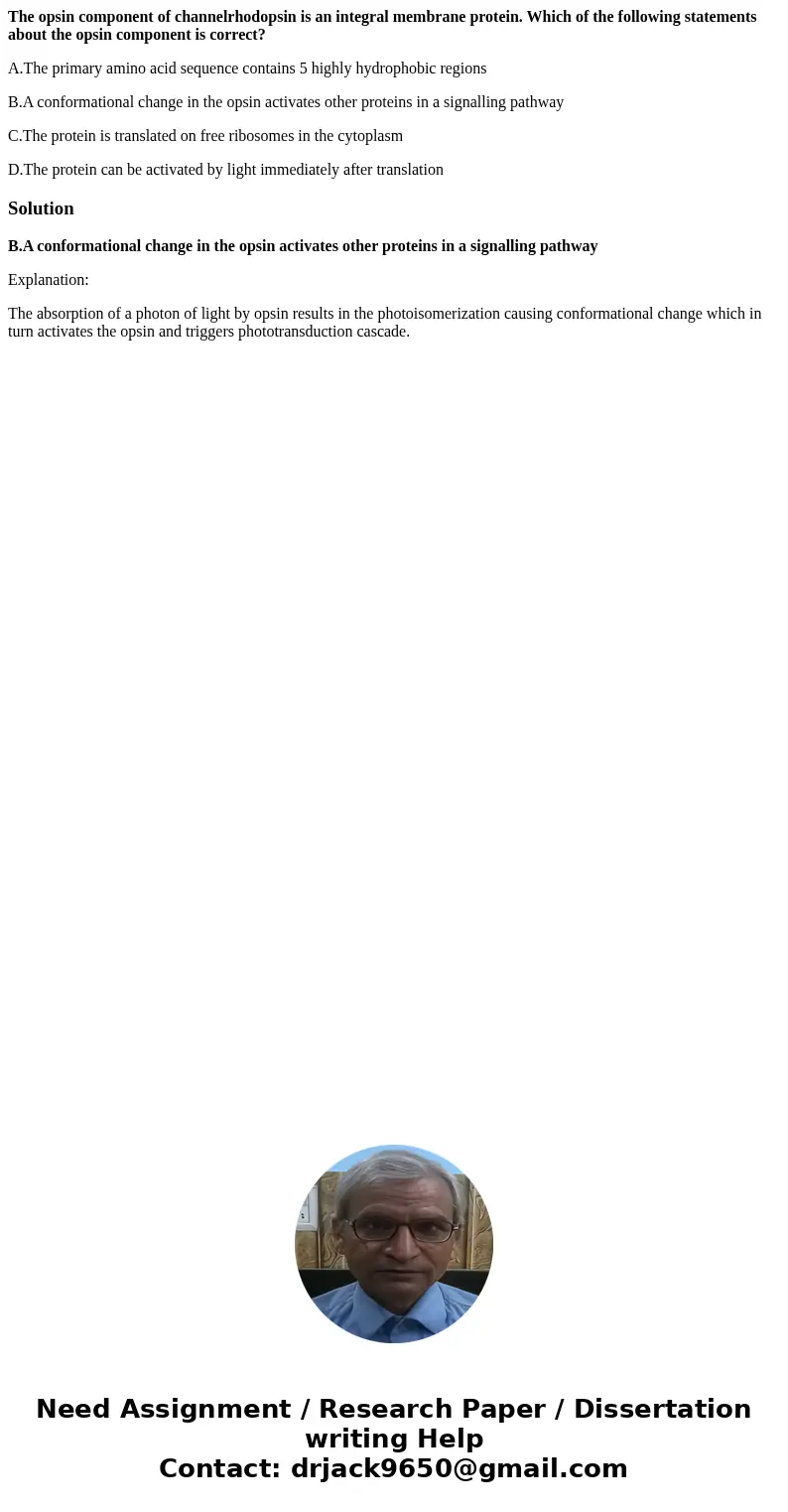 The opsin component of channelrhodopsin is an integral membrane protein. Which of the following statements about the opsin component is correct? A.The primary a The opsin component of channelrhodopsin is an integral membrane protein. Which of the following statements about the opsin component is correct? A.The primary a