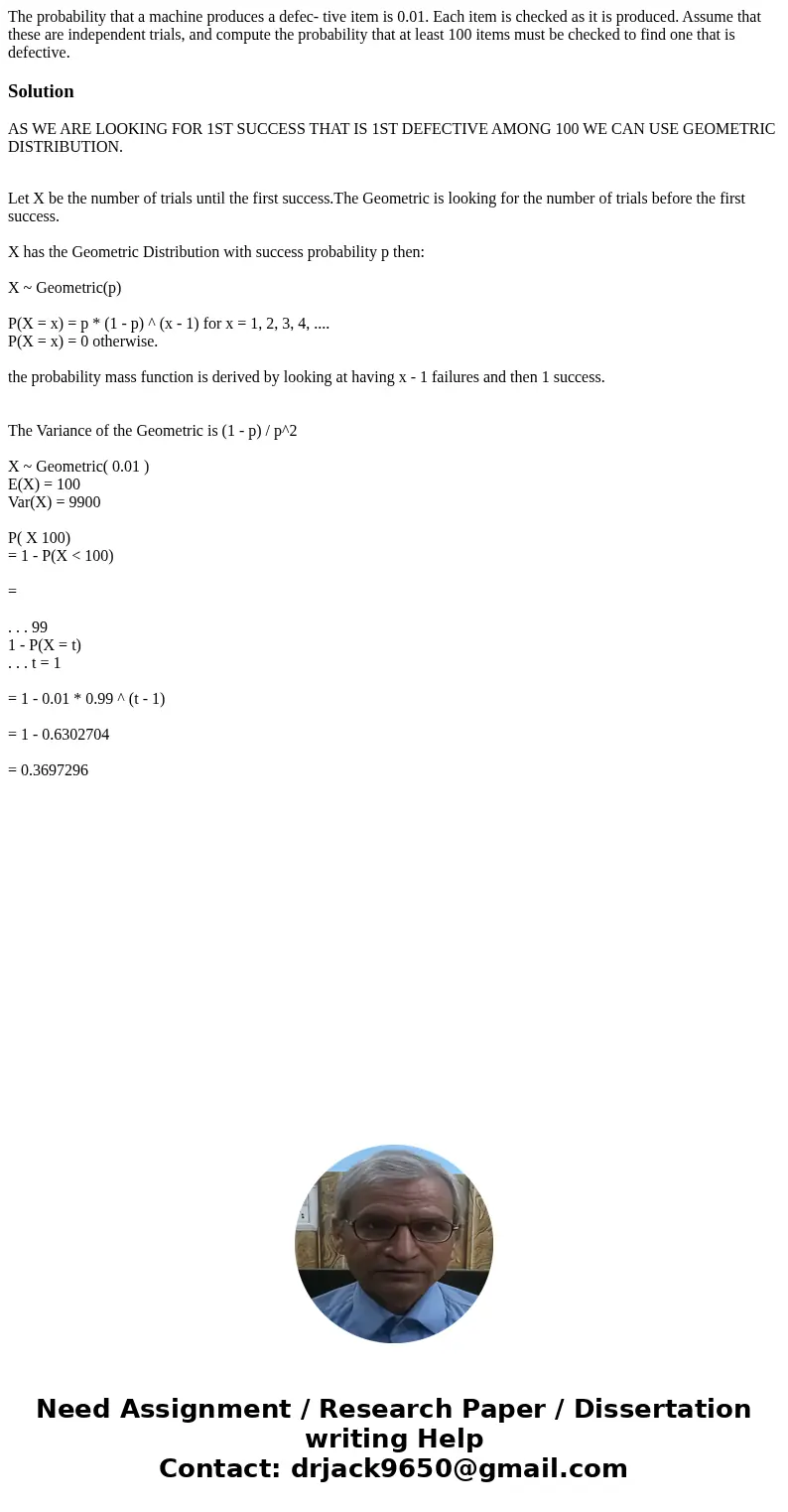 The probability that a machine produces a defec- tive item is 0.01. Each item is checked as it is produced. Assume that these are independent trials, and comput The probability that a machine produces a defec- tive item is 0.01. Each item is checked as it is produced. Assume that these are independent trials, and comput