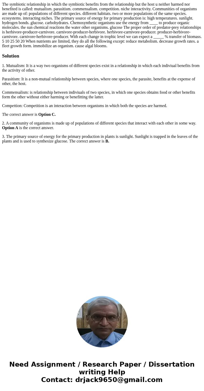  The symbiotic relationship in which the symbiotic benefits from the relationship but the host u neither harmed nor benefited is called: mutualism. parasitism. 