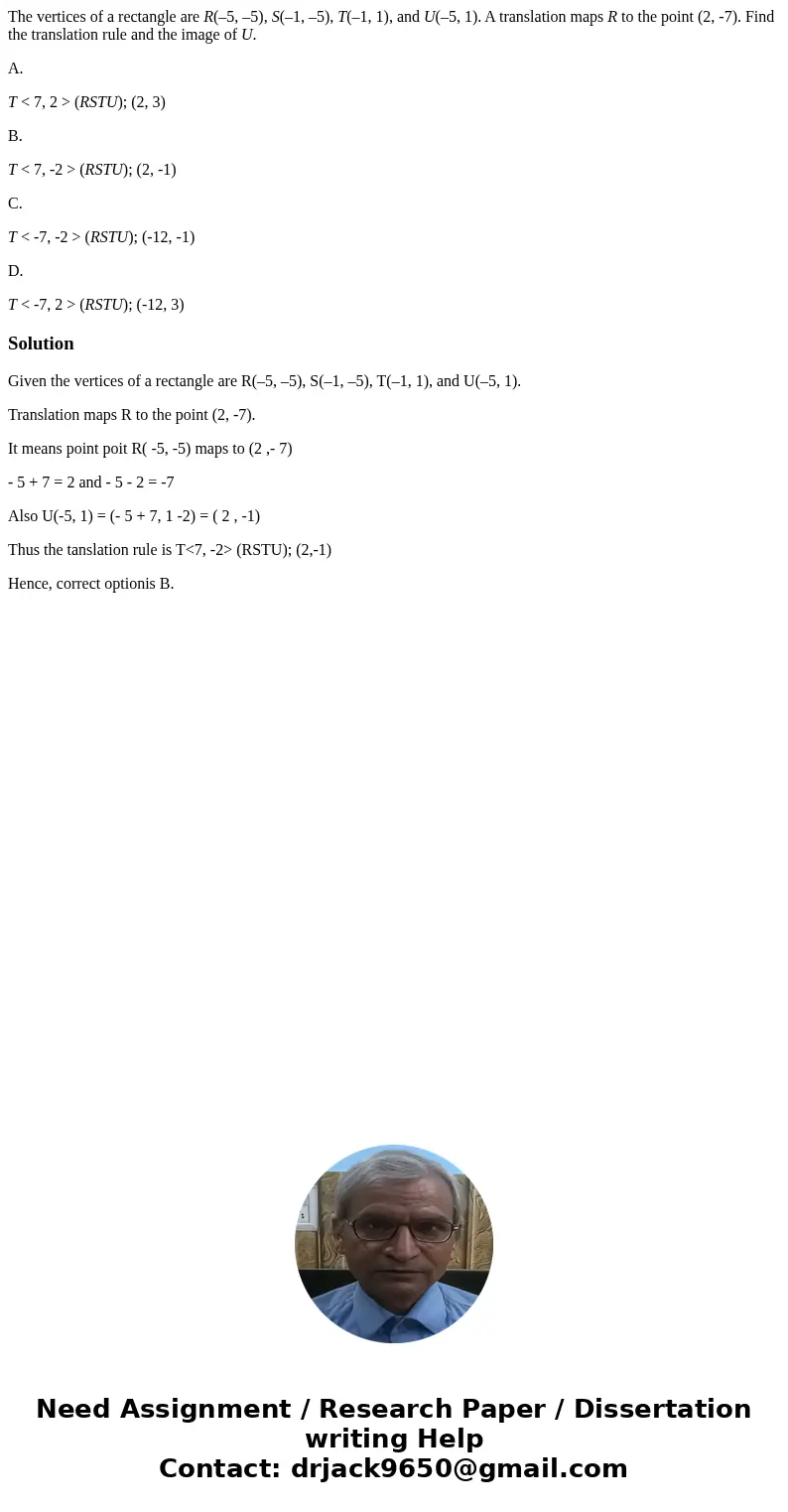 The vertices of a rectangle are R(–5, –5), S(–1, –5), T(–1, 1), and U(–5, 1). A translation maps R to the point (2, -7). Find the translation rule and the image The vertices of a rectangle are R(–5, –5), S(–1, –5), T(–1, 1), and U(–5, 1). A translation maps R to the point (2, -7). Find the translation rule and the image