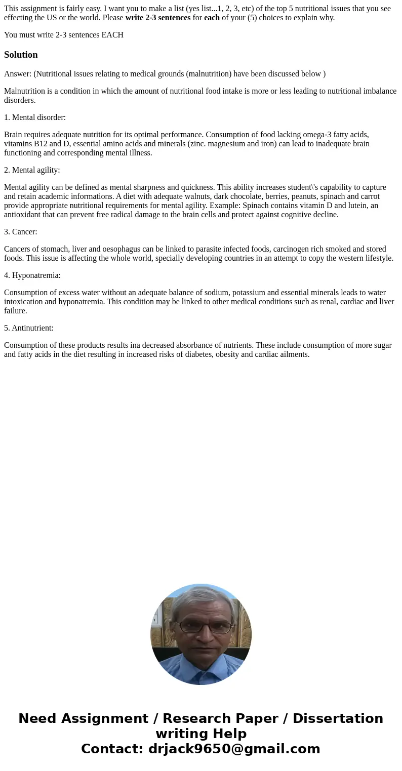 This assignment is fairly easy. I want you to make a list (yes list...1, 2, 3, etc) of the top 5 nutritional issues that you see effecting the US or the world.  This assignment is fairly easy. I want you to make a list (yes list...1, 2, 3, etc) of the top 5 nutritional issues that you see effecting the US or the world.
