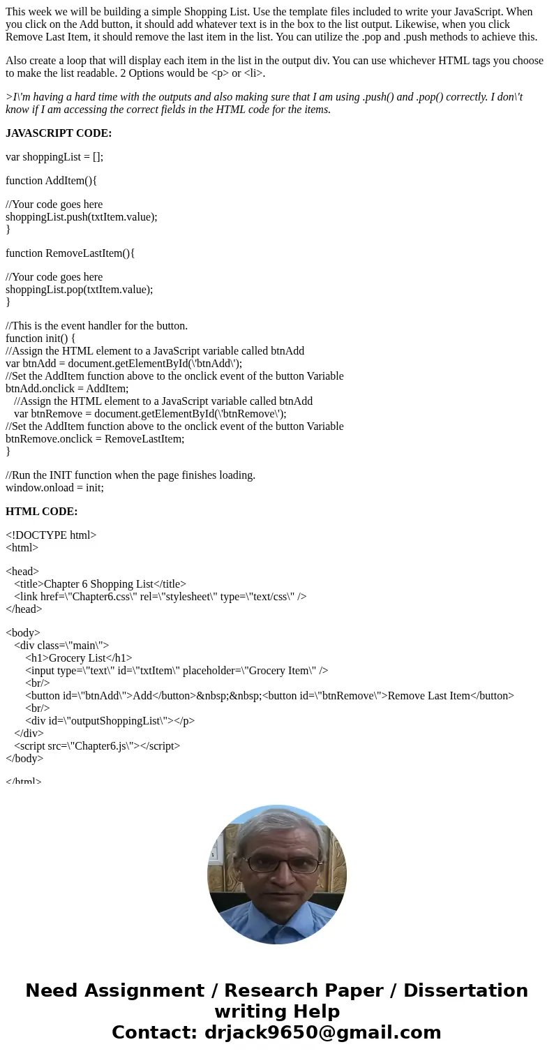 This week we will be building a simple Shopping List. Use the template files included to write your JavaScript. When you click on the Add button, it should add  This week we will be building a simple Shopping List. Use the template files included to write your JavaScript. When you click on the Add button, it should add