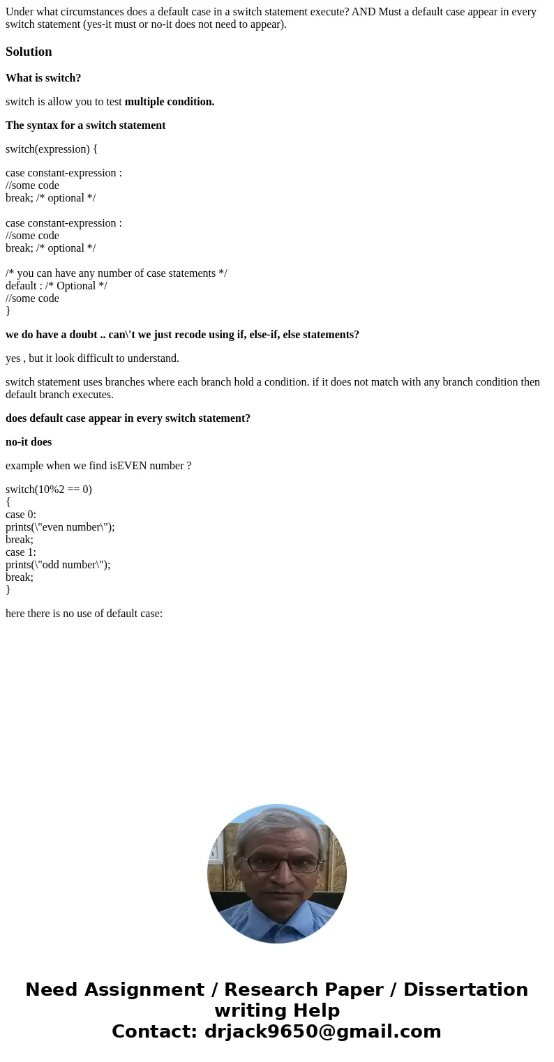 Under what circumstances does a default case in a switch statement execute? AND Must a default case appear in every switch statement (yes-it must or no-it does 