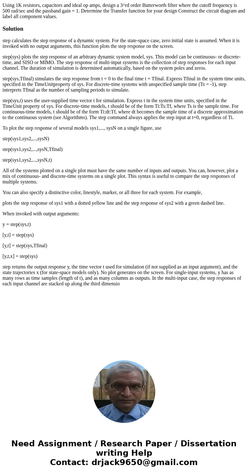 Using 1K resistors, capacitors and ideal op amps, design a 3^rd order Butterworth filter where the cutoff frequency is 500 rad/sec and the passband gain = 1. D  Using 1K resistors, capacitors and ideal op amps, design a 3^rd order Butterworth filter where the cutoff frequency is 500 rad/sec and the passband gain = 1. D