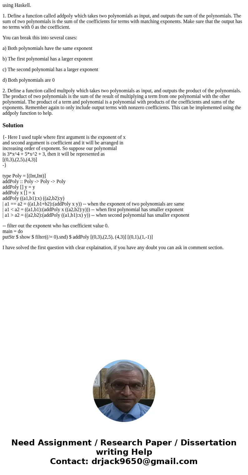 using Haskell. 1. Define a function called addpoly which takes two polynomials as input, and outputs the sum of the polynomials. The sum of two polynomials is t