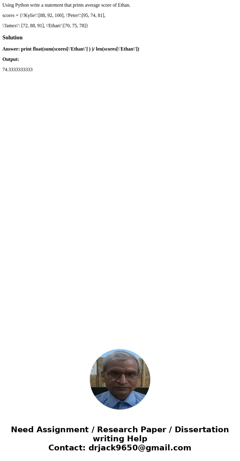 Using Python write a statement that prints average score of Ethan. scores = {\'Kylie\':[88, 92, 100], \'Peter\':[95, 74, 81], \'James\': [72, 88, 91], \'Ethan\'
