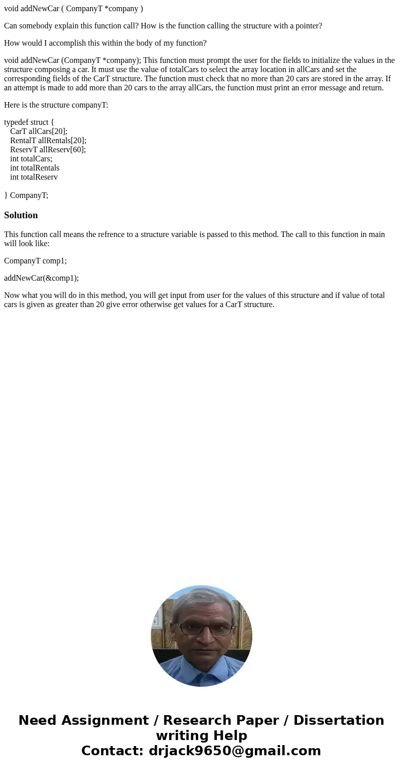 void addNewCar ( CompanyT *company ) Can somebody explain this function call? How is the function calling the structure with a pointer? How would I accomplish t void addNewCar ( CompanyT *company ) Can somebody explain this function call? How is the function calling the structure with a pointer? How would I accomplish t