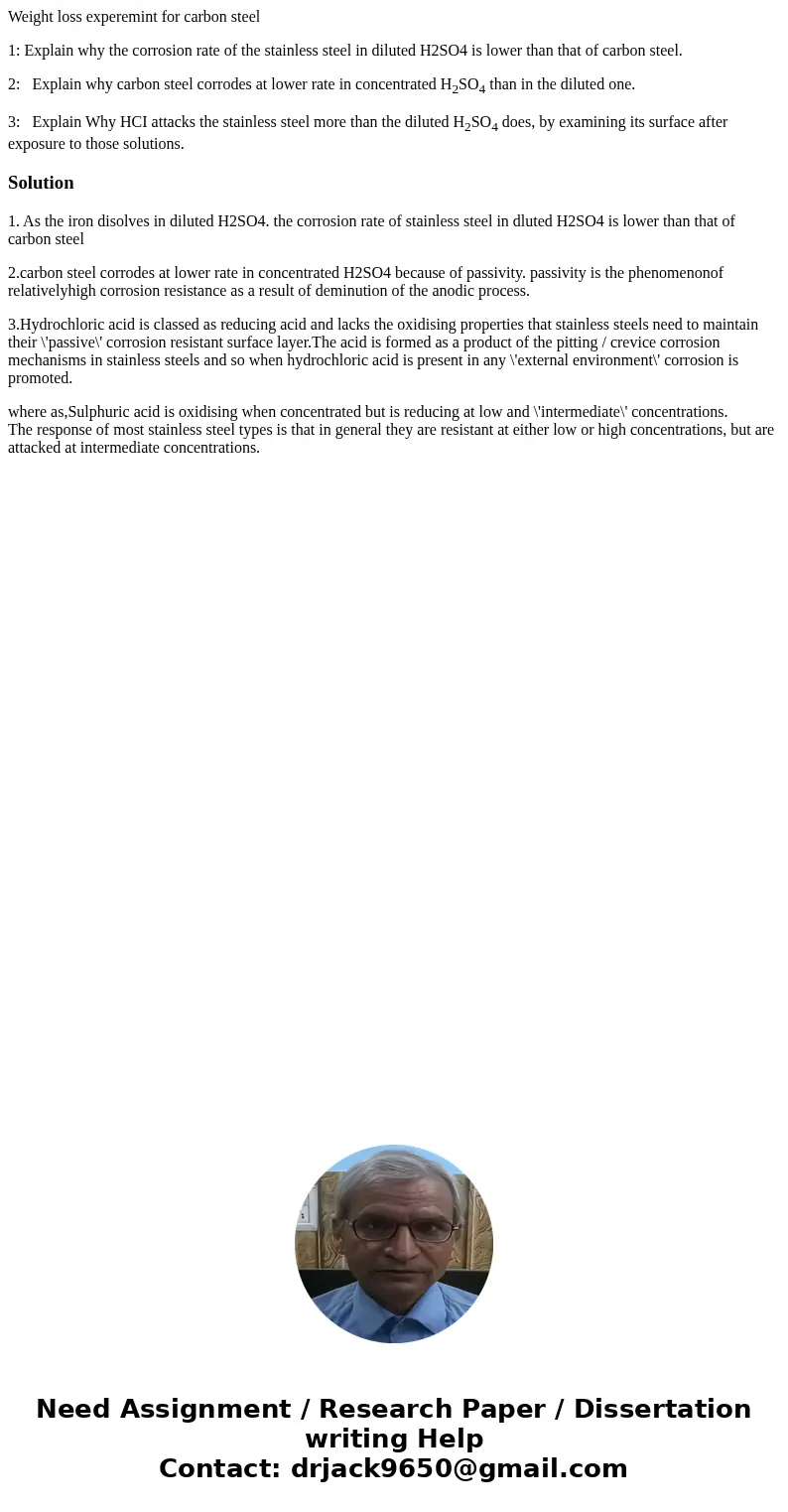 Weight loss experemint for carbon steel 1: Explain why the corrosion rate of the stainless steel in diluted H2SO4 is lower than that of carbon steel. 2: Explain Weight loss experemint for carbon steel 1: Explain why the corrosion rate of the stainless steel in diluted H2SO4 is lower than that of carbon steel. 2: Explain