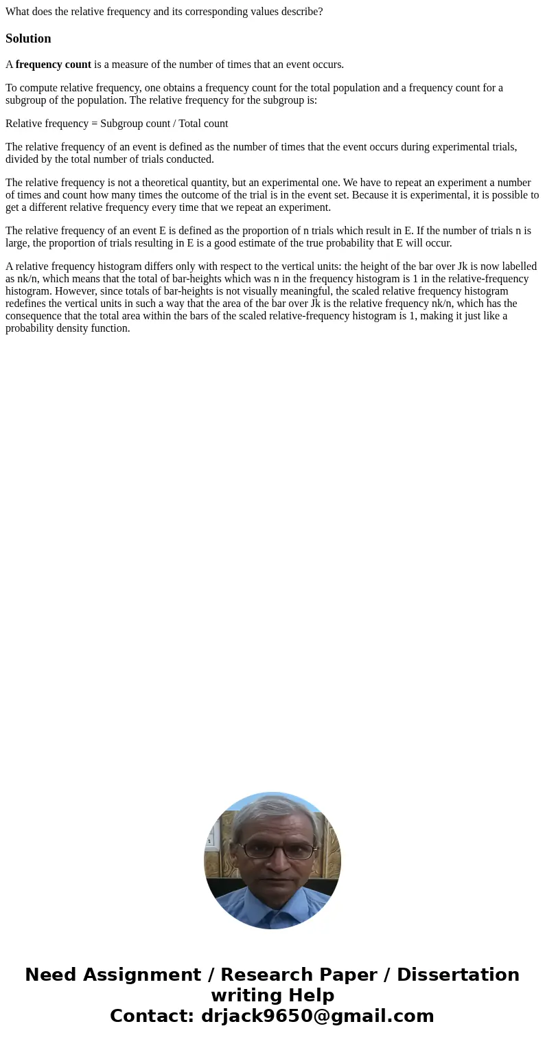 What does the relative frequency and its corresponding values describe?SolutionA frequency count is a measure of the number of times that an event occurs. To co What does the relative frequency and its corresponding values describe?SolutionA frequency count is a measure of the number of times that an event occurs. To co