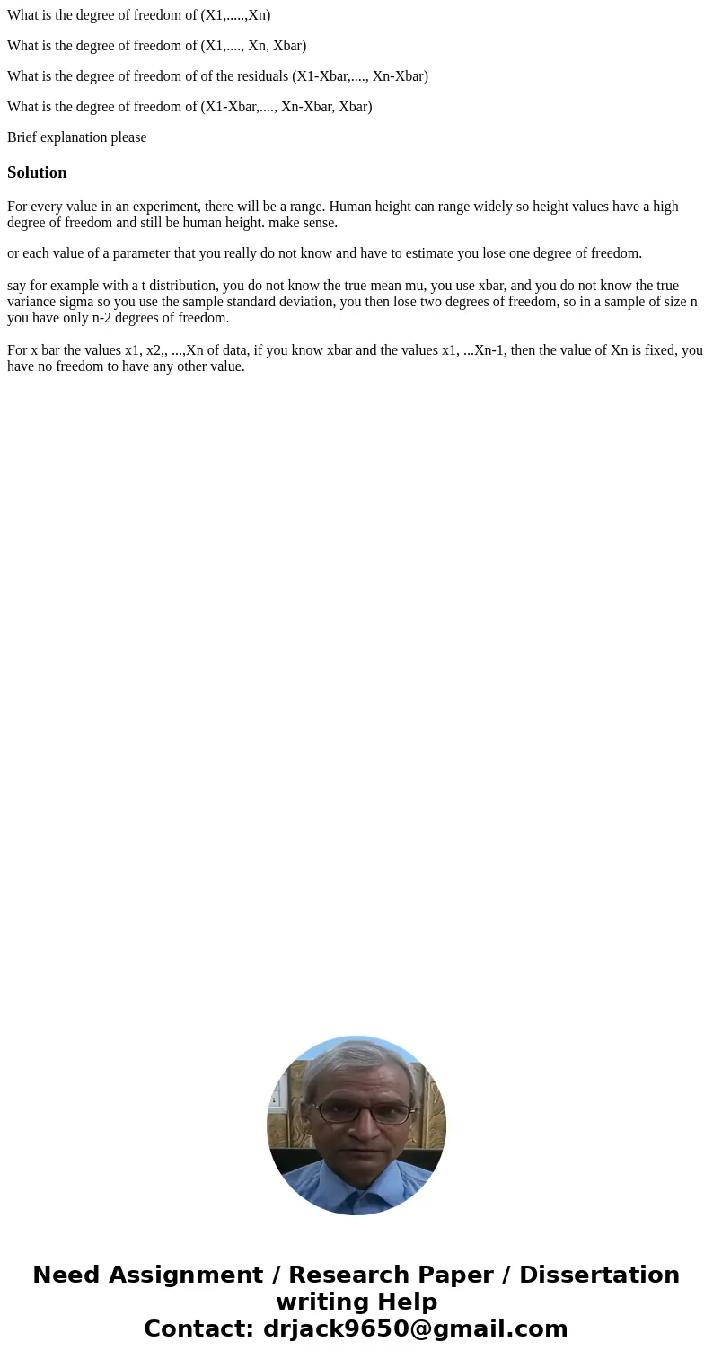 What is the degree of freedom of (X1,.....,Xn) What is the degree of freedom of (X1,...., Xn, Xbar) What is the degree of freedom of of the residuals (X1-Xbar,. What is the degree of freedom of (X1,.....,Xn) What is the degree of freedom of (X1,...., Xn, Xbar) What is the degree of freedom of of the residuals (X1-Xbar,.