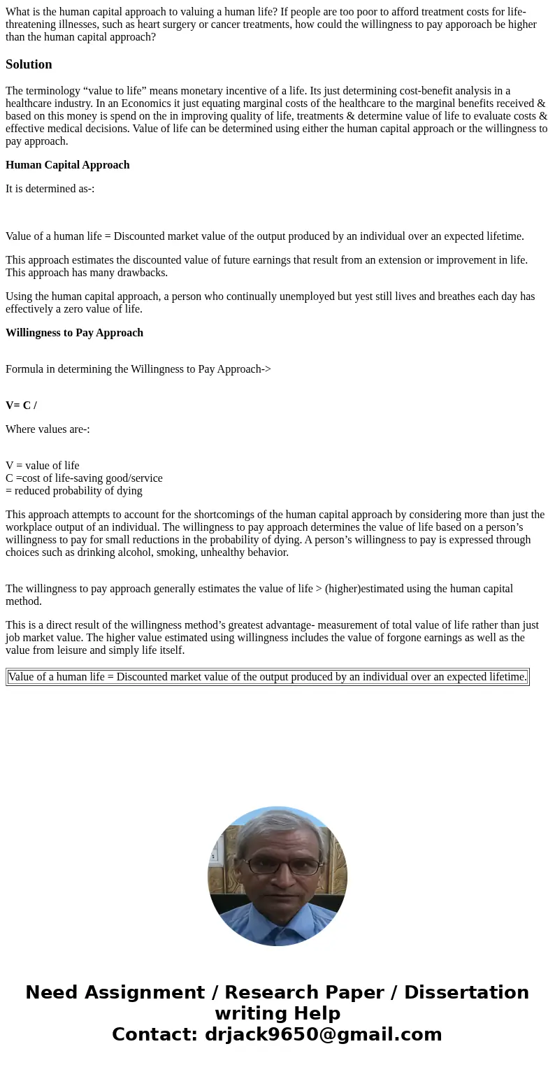 What is the human capital approach to valuing a human life? If people are too poor to afford treatment costs for life-threatening illnesses, such as heart surge What is the human capital approach to valuing a human life? If people are too poor to afford treatment costs for life-threatening illnesses, such as heart surge