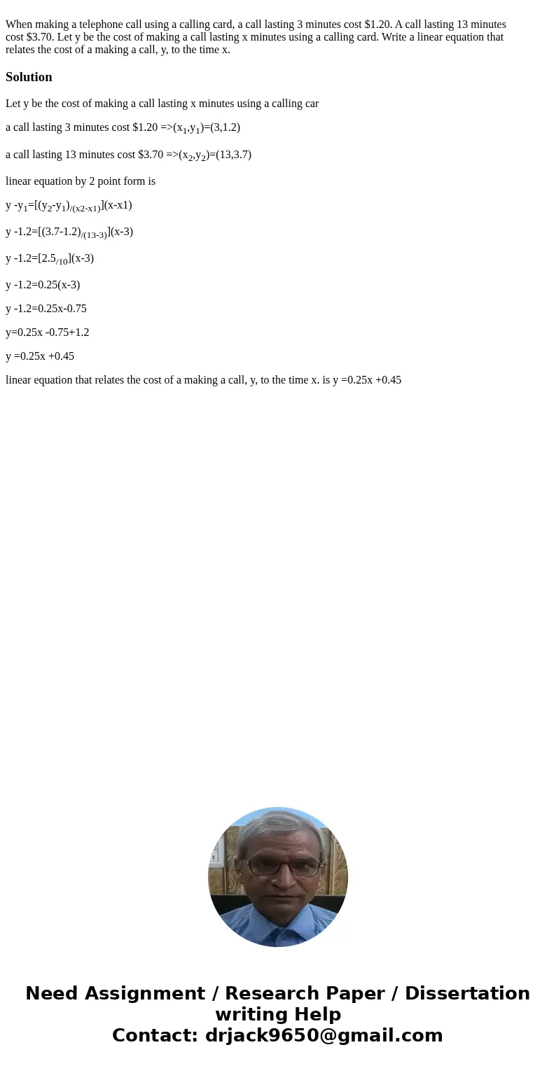 When making a telephone call using a calling card, a call lasting 3 minutes cost $1.20. A call lasting 13 minutes cost $3.70. Let y be the cost of making a cal  When making a telephone call using a calling card, a call lasting 3 minutes cost $1.20. A call lasting 13 minutes cost $3.70. Let y be the cost of making a cal