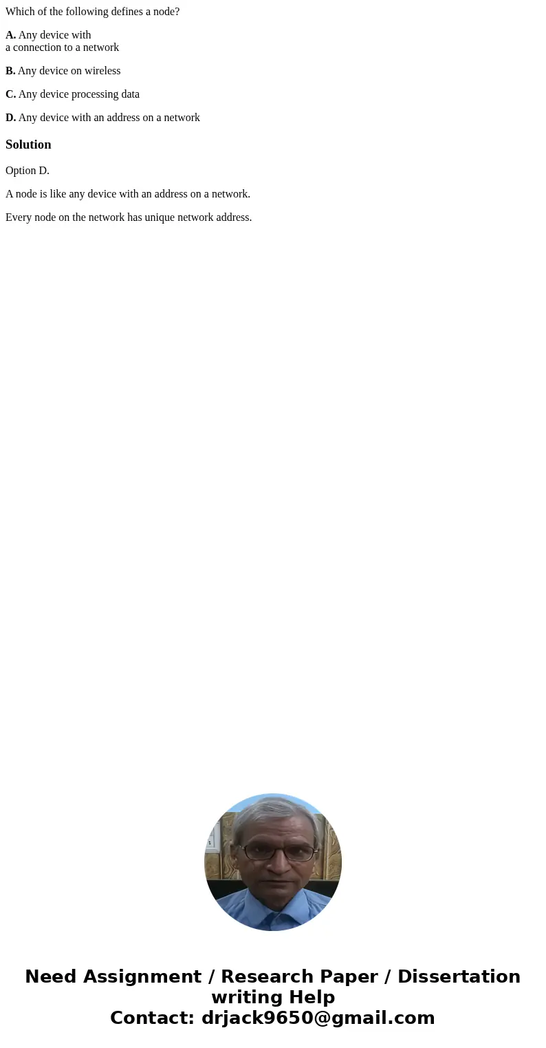 Which of the following defines a node? A. Any device with a connection to a network B. Any device on wireless C. Any device processing data D. Any device with a Which of the following defines a node? A. Any device with a connection to a network B. Any device on wireless C. Any device processing data D. Any device with a