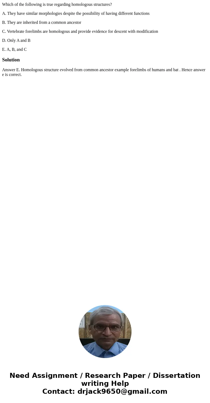 Which of the following is true regarding homologous structures? A. They have similar morphologies despite the possibility of having different functions B. They  Which of the following is true regarding homologous structures? A. They have similar morphologies despite the possibility of having different functions B. They