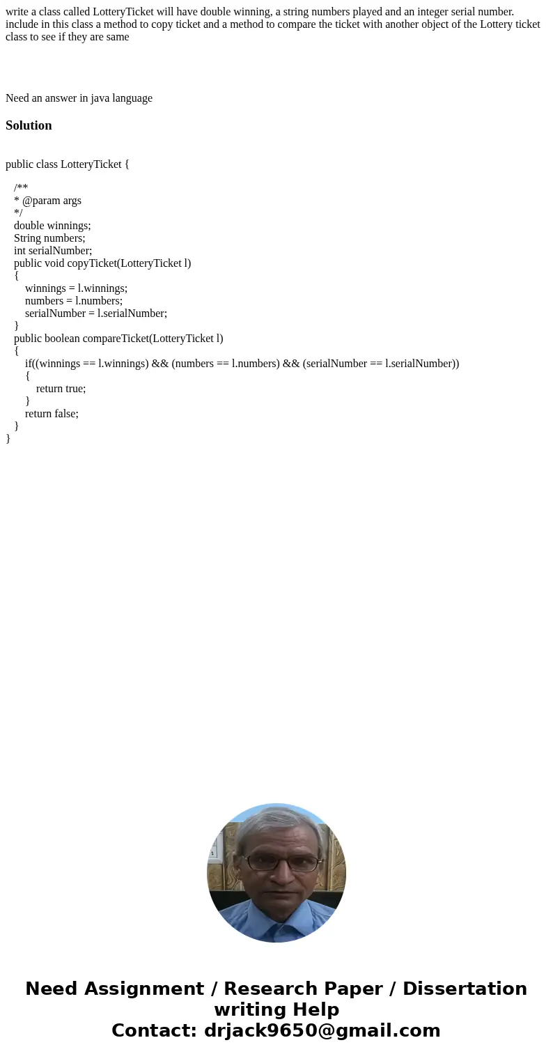write a class called LotteryTicket will have double winning, a string numbers played and an integer serial number. include in this class a method to copy ticket write a class called LotteryTicket will have double winning, a string numbers played and an integer serial number. include in this class a method to copy ticket