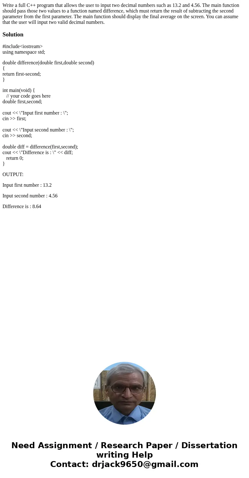 Write a full C++ program that allows the user to input two decimal numbers such as 13.2 and 4.56. The main function should pass those two values to a function n Write a full C++ program that allows the user to input two decimal numbers such as 13.2 and 4.56. The main function should pass those two values to a function n