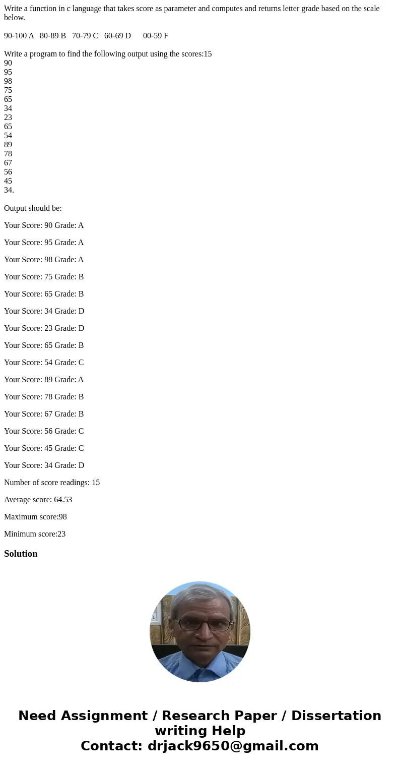 Write a function in c language that takes score as parameter and computes and returns letter grade based on the scale below. 90-100 A 80-89 B 70-79 C 60-69 D 00 Write a function in c language that takes score as parameter and computes and returns letter grade based on the scale below. 90-100 A 80-89 B 70-79 C 60-69 D 00