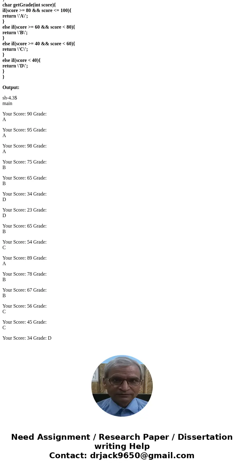 Write a function in c language that takes score as parameter and computes and returns letter grade based on the scale below. 90-100 A 80-89 B 70-79 C 60-69 D 00 Write a function in c language that takes score as parameter and computes and returns letter grade based on the scale below. 90-100 A 80-89 B 70-79 C 60-69 D 00