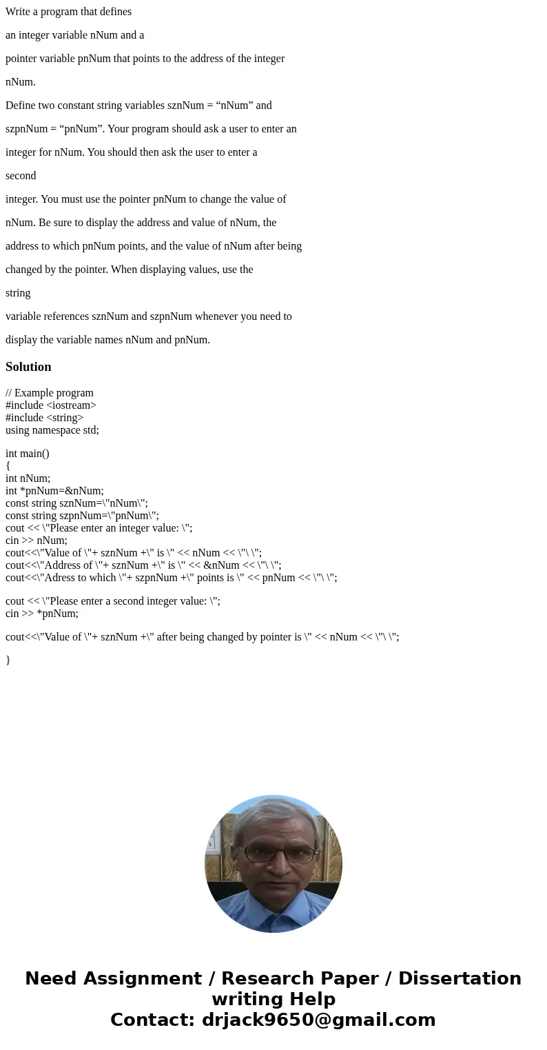 Write a program that defines an integer variable nNum and a pointer variable pnNum that points to the address of the integer nNum. Define two constant string va Write a program that defines an integer variable nNum and a pointer variable pnNum that points to the address of the integer nNum. Define two constant string va