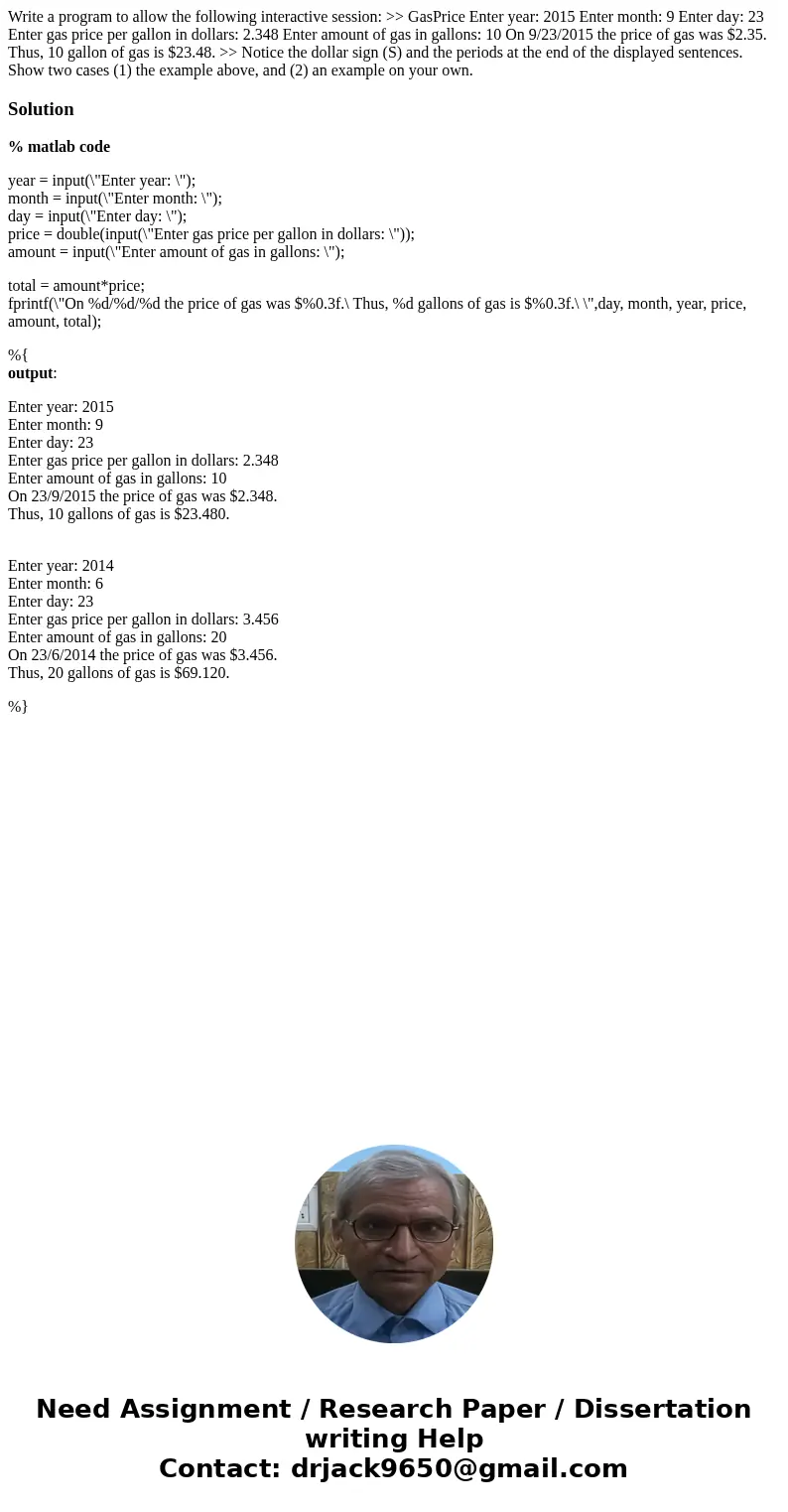 Write a program to allow the following interactive session: >> GasPrice Enter year: 2015 Enter month: 9 Enter day: 23 Enter gas price per gallon in dolla  Write a program to allow the following interactive session: >> GasPrice Enter year: 2015 Enter month: 9 Enter day: 23 Enter gas price per gallon in dolla