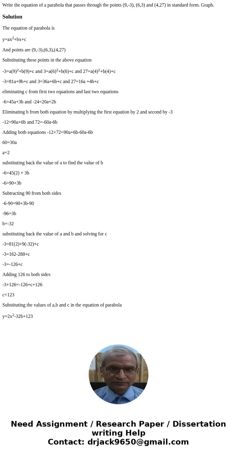 Write the equation of a parabola that passes through the points (9,-3), (6,3) and (4,27) in standard form. Graph.SolutionThe equation of parabola is y=ax2+bx+c  Write the equation of a parabola that passes through the points (9,-3), (6,3) and (4,27) in standard form. Graph.SolutionThe equation of parabola is y=ax2+bx+c