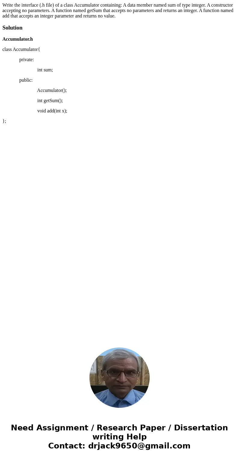 Write the interface (.h file) of a class Accumulator containing: A data member named sum of type integer. A constructor accepting no parameters. A function nam  Write the interface (.h file) of a class Accumulator containing: A data member named sum of type integer. A constructor accepting no parameters. A function nam