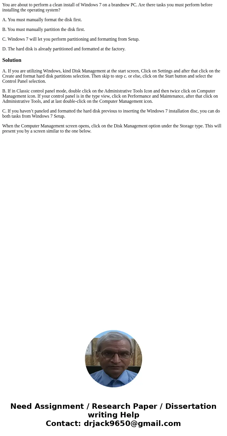 You are about to perform a clean install of Windows 7 on a brandnew PC. Are there tasks you must perform before installing the operating system? A. You must man You are about to perform a clean install of Windows 7 on a brandnew PC. Are there tasks you must perform before installing the operating system? A. You must man