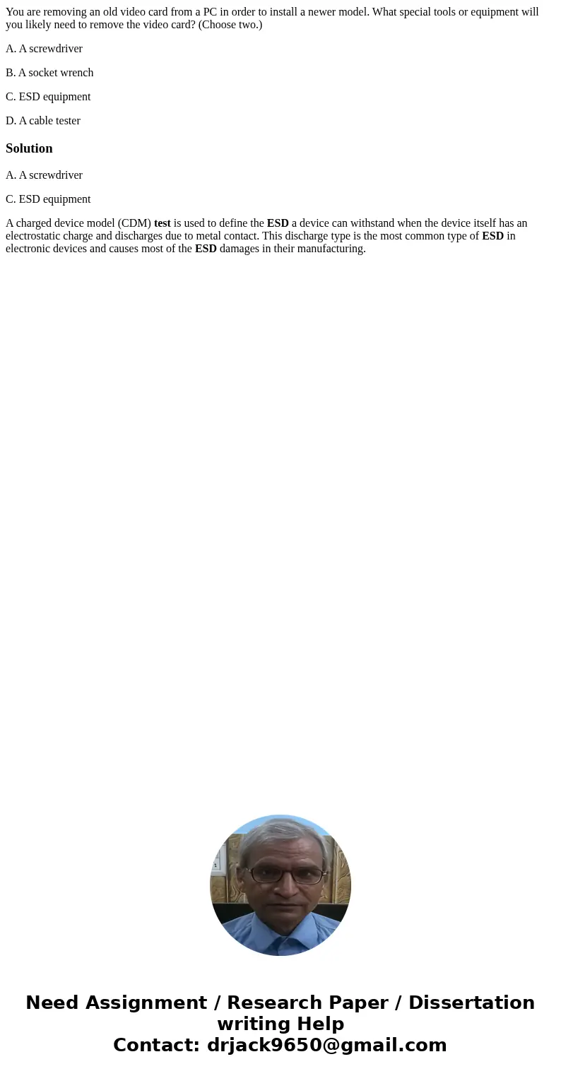 You are removing an old video card from a PC in order to install a newer model. What special tools or equipment will you likely need to remove the video card? ( You are removing an old video card from a PC in order to install a newer model. What special tools or equipment will you likely need to remove the video card? (