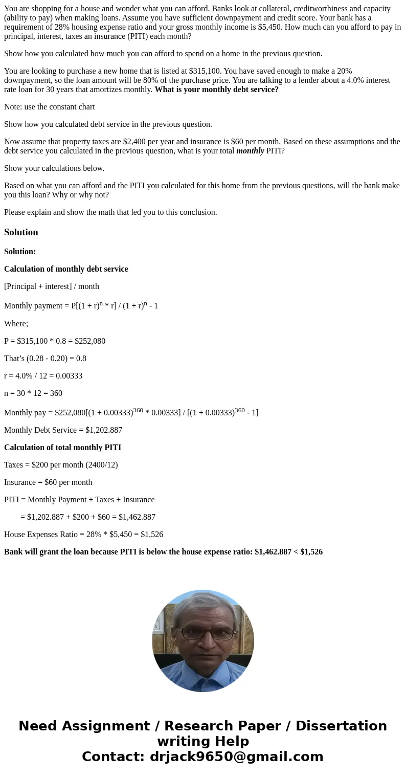 You are shopping for a house and wonder what you can afford. Banks look at collateral, creditworthiness and capacity (ability to pay) when making loans. Assume  You are shopping for a house and wonder what you can afford. Banks look at collateral, creditworthiness and capacity (ability to pay) when making loans. Assume