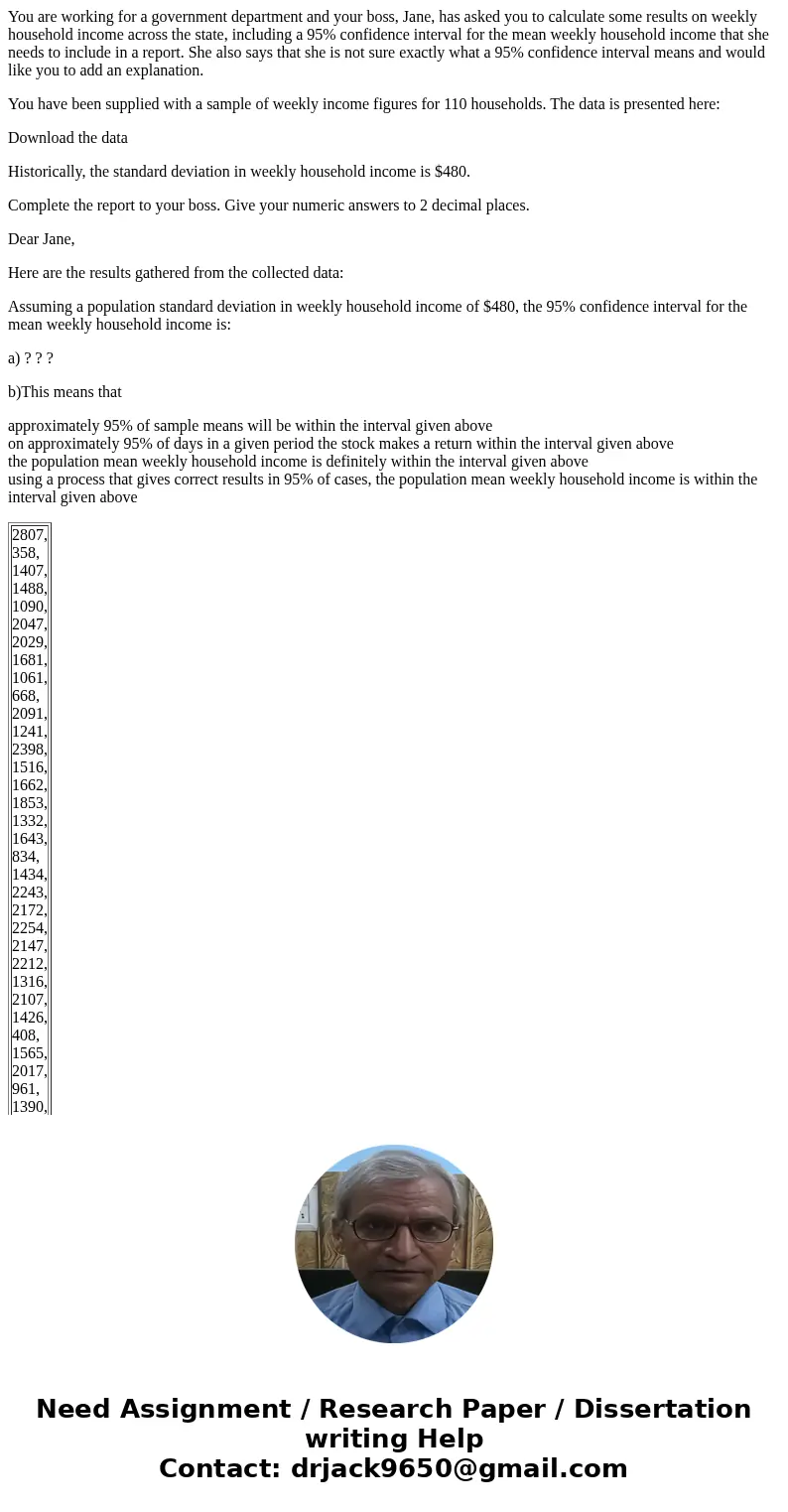 You are working for a government department and your boss, Jane, has asked you to calculate some results on weekly household income across the state, including  You are working for a government department and your boss, Jane, has asked you to calculate some results on weekly household income across the state, including