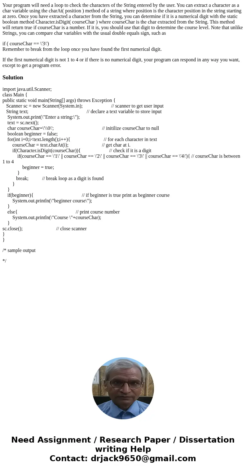 Your program will need a loop to check the characters of the String entered by the user. You can extract a character as a char variable using the charAt( positi Your program will need a loop to check the characters of the String entered by the user. You can extract a character as a char variable using the charAt( positi
