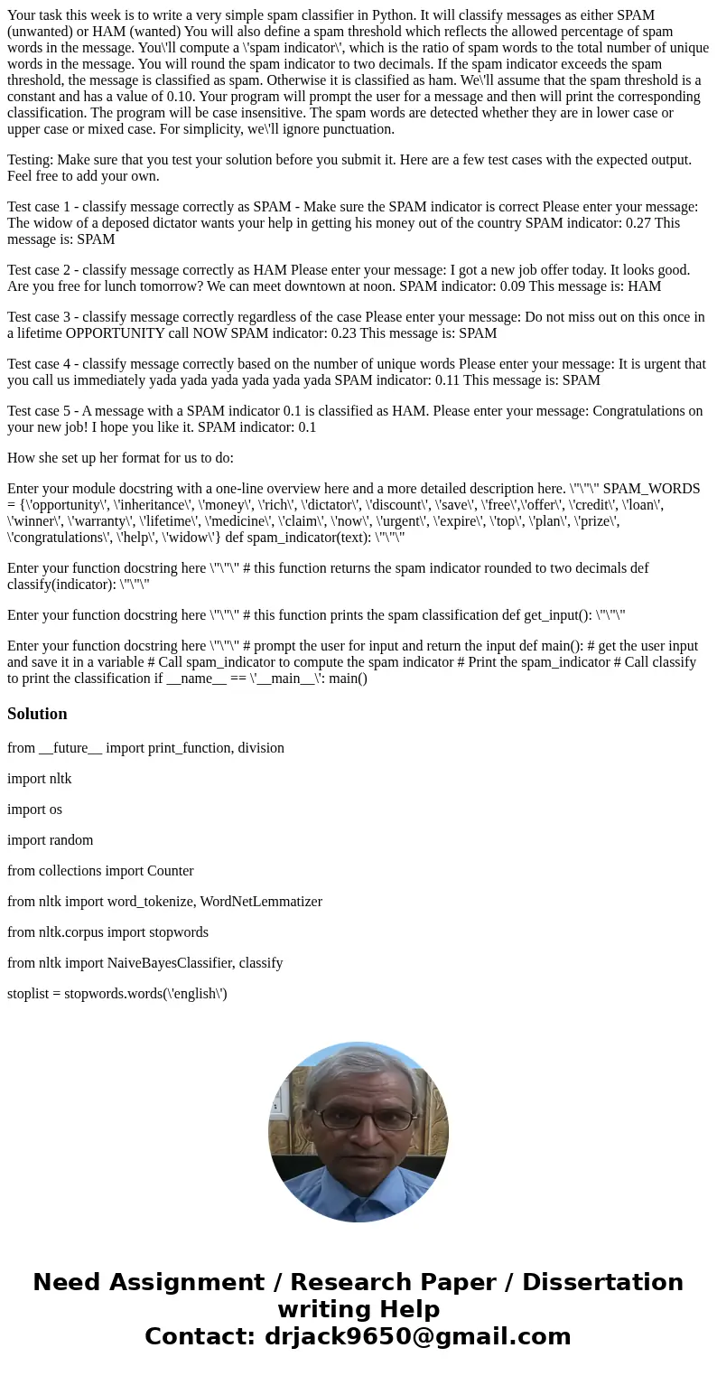 Your task this week is to write a very simple spam classifier in Python. It will classify messages as either SPAM (unwanted) or HAM (wanted) You will also defin Your task this week is to write a very simple spam classifier in Python. It will classify messages as either SPAM (unwanted) or HAM (wanted) You will also defin