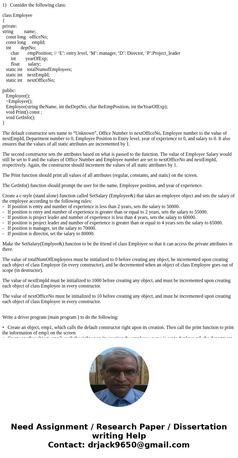 1) Consider the following class: class Employee { private: string name; const long officeNo; const long empId; int deptNo; char empPosition; // ‘E’: entry level 1) Consider the following class: class Employee { private: string name; const long officeNo; const long empId; int deptNo; char empPosition; // ‘E’: entry level