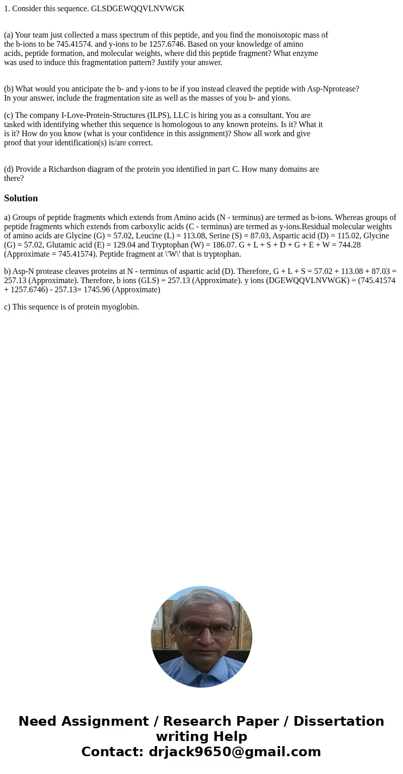 1. Consider this sequence. GLSDGEWQQVLNVWGK (a) Your team just collected a mass spectrum of this peptide, and you find the monoisotopic mass of the b-ions to be 1. Consider this sequence. GLSDGEWQQVLNVWGK (a) Your team just collected a mass spectrum of this peptide, and you find the monoisotopic mass of the b-ions to be