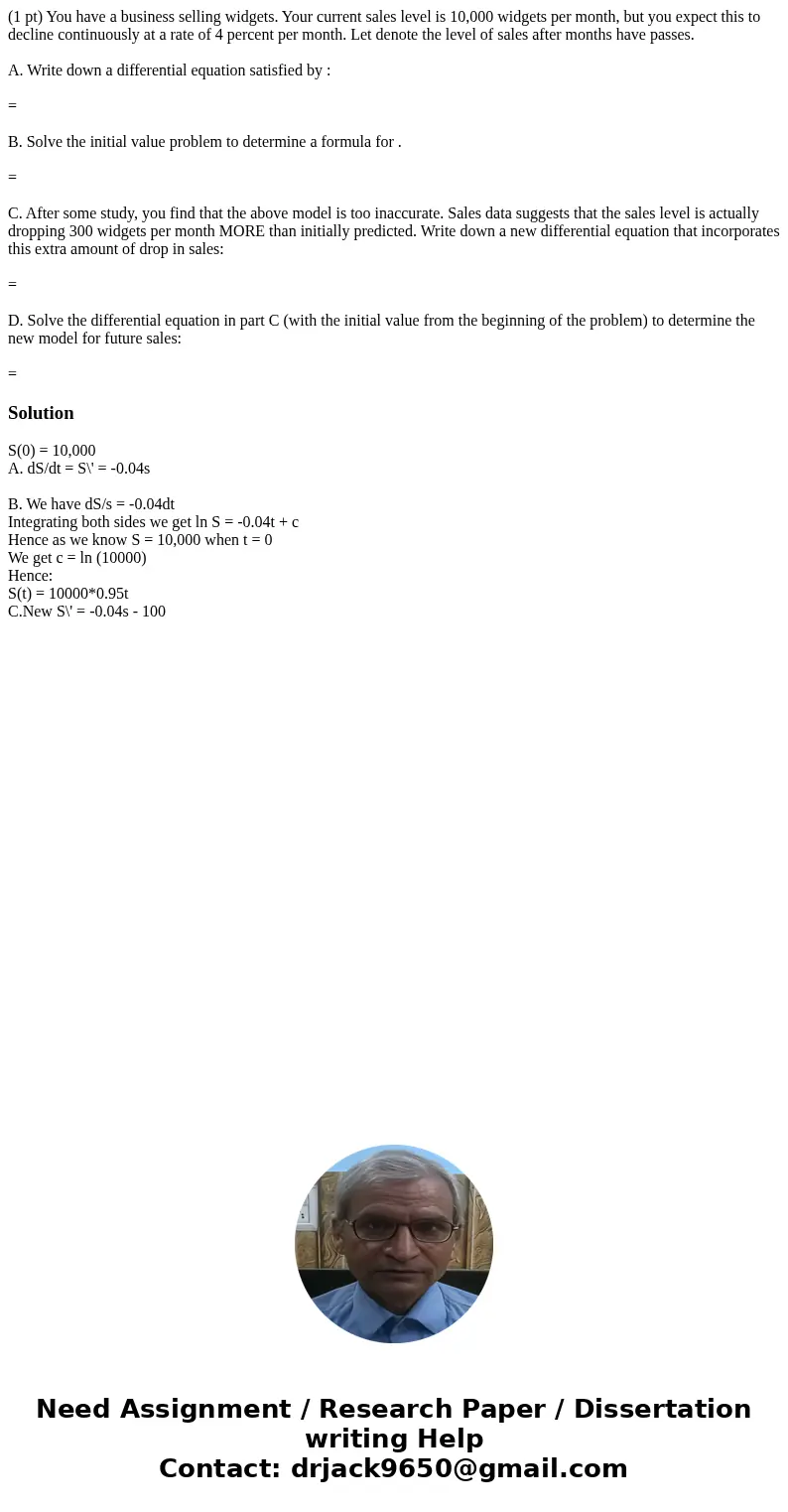 (1 pt) You have a business selling widgets. Your current sales level is 10,000 widgets per month, but you expect this to decline continuously at a rate of 4 per (1 pt) You have a business selling widgets. Your current sales level is 10,000 widgets per month, but you expect this to decline continuously at a rate of 4 per