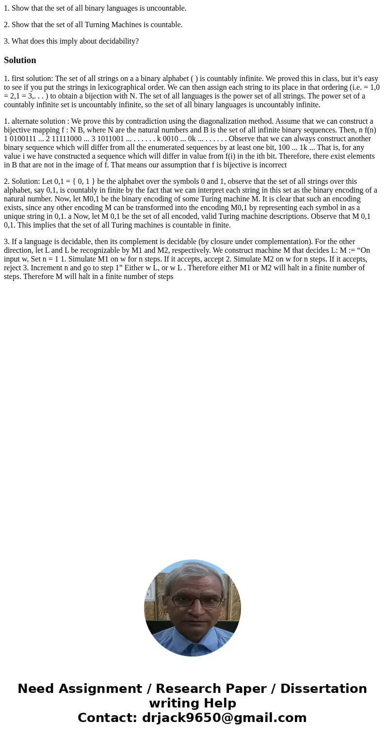 1. Show that the set of all binary languages is uncountable. 2. Show that the set of all Turning Machines is countable. 3. What does this imply about decidabili 1. Show that the set of all binary languages is uncountable. 2. Show that the set of all Turning Machines is countable. 3. What does this imply about decidabili